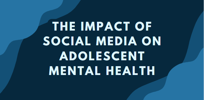 The Impact of Social Media on Adolescent Mental Health